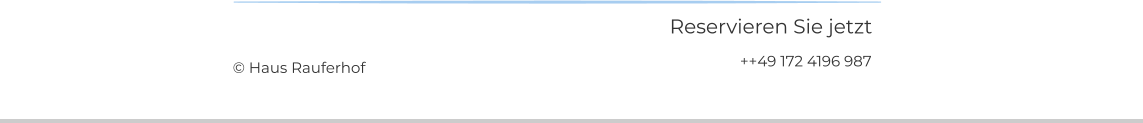 Reservieren Sie jetzt ++49 172 4196 987 © Haus Rauferhof